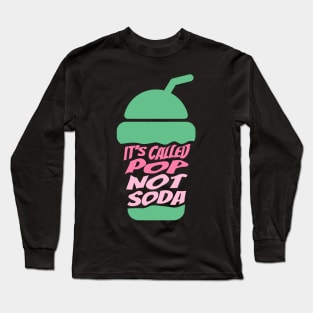 It's Called Pop Not Soda Long Sleeve T-Shirt